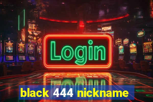 black 444 nickname